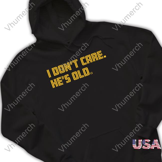I Don't Care He's Old T-Shirt
