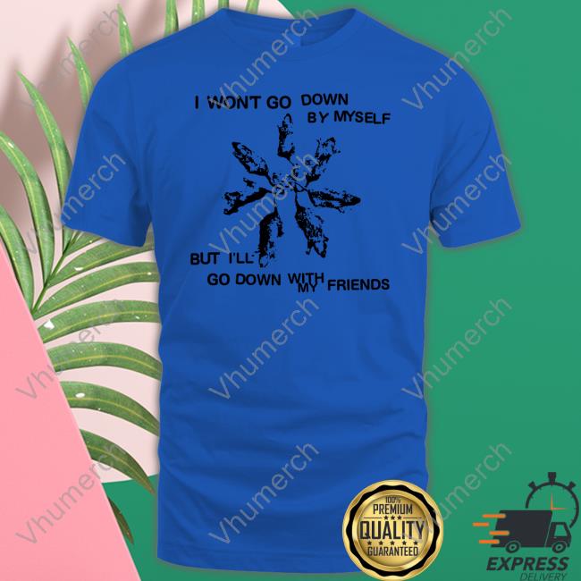Catchinglizards Merch I Won't Go Down By Myself But I'll Go Down With My Friends Tank Top
