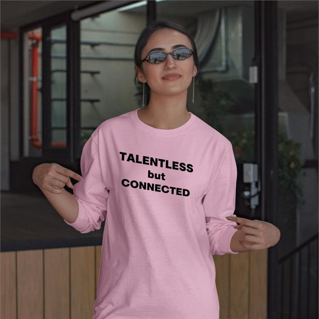 Talentless But Connected Shirt Shirts That Go Hard