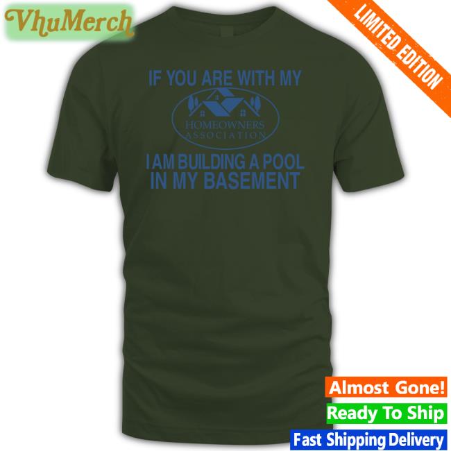 Barelylegalclothing If You Are With My Homeowners Association I Am Building A Pool In My Basement Tee Shirt Barely Legal Clothes Merch Barelylegalclothing If You Are With My Homeowners Association I Am Building A Pool In My Basement Shirt Barely Legal Clothes Merch