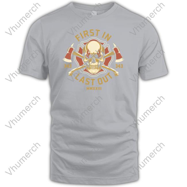 First In Last Out Shirt, T Shirt, Hoodie, Sweater, Long Sleeve T-Shirt And Tank Top Fallen Fire Fighter