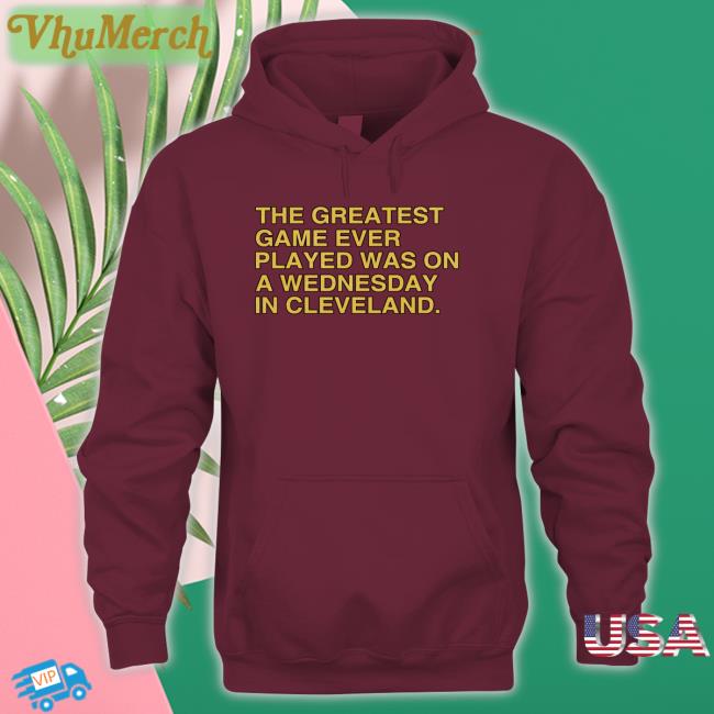 The Greatest Game Ever Played Was On A Wednesday In Cleveland T Shirt The Greatest Game Ever Played Was On A Wednesday In Cleveland Tee Obvious Shirts
