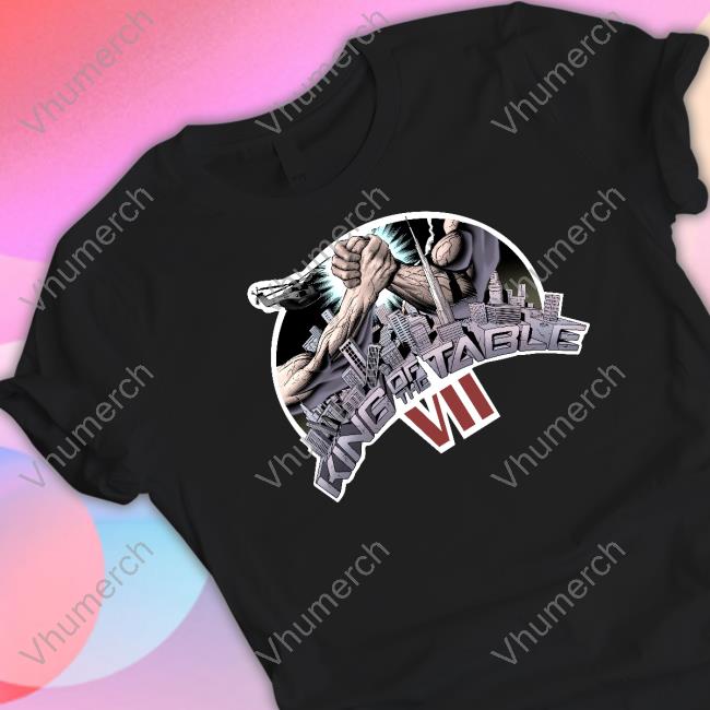 King Of The Table 7 T-Shirt, Hoodie, Tank Top, Sweater And Long Sleeve T-Shirt