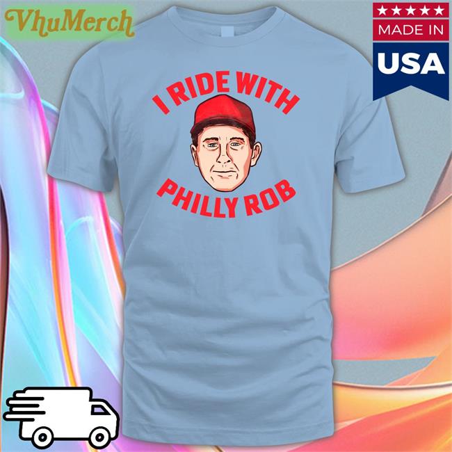 I Ride With Philly Rob Shirt John Clark Barstoolsports