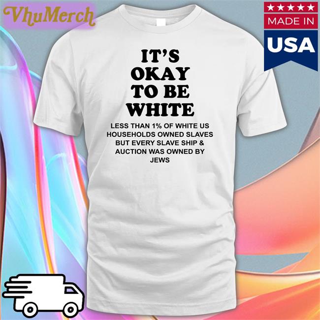 It's Okay To Be White Less Than 1 Percent Of White Us T Shirt Yourmomshousepodcast