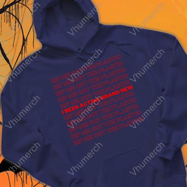 Rip Me Out The Plastic I Been Acting Brand New Hoodied Sweatshirt