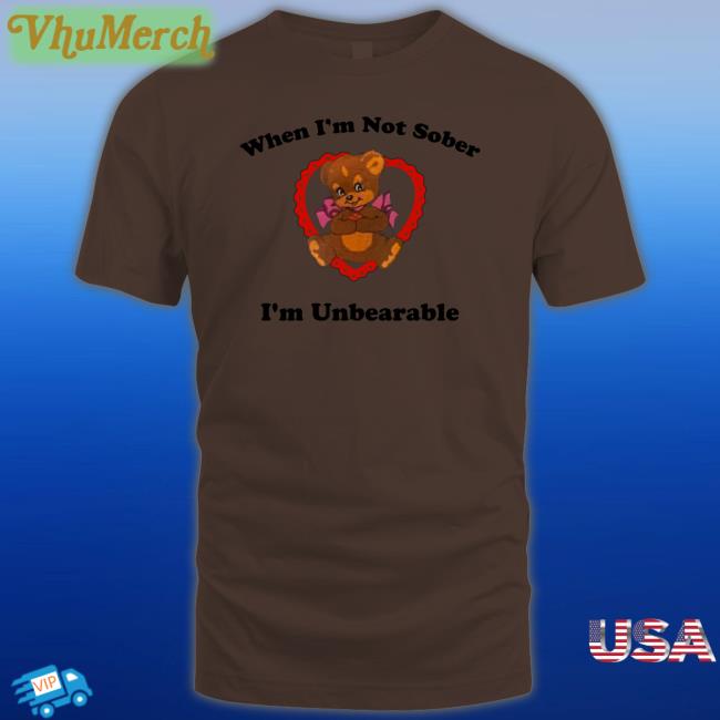 When I'm Not Sober I'm Unbearable Tee