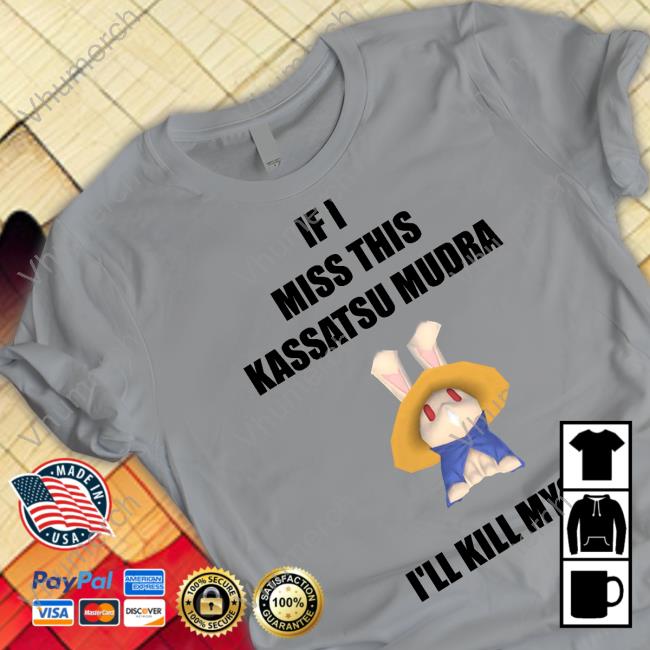 If I Miss This Kassatsu Mudra I'll Kill Myself Ninja Brethren T-Shirt, Hoodie, Tank Top, Sweater And Long Sleeve T-Shirt If I Miss This Kassatsu Mudra I'll Kill Myself Ninja Brethren Shirts