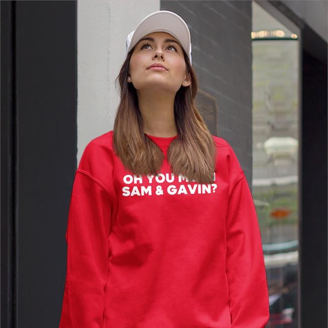 Oh You Mean Sam And Gavin Funny T Shirt