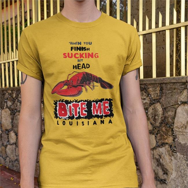 Shirts That Go Hard When You Finish Sucking My Head Bite Me T Shirt Louisiana When You Finish Sucking My Head Bite Me Hoodie