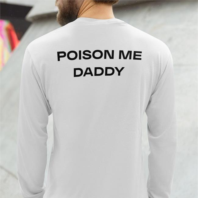 Poison Me Daddy Shirt White Shirts That Go Hard