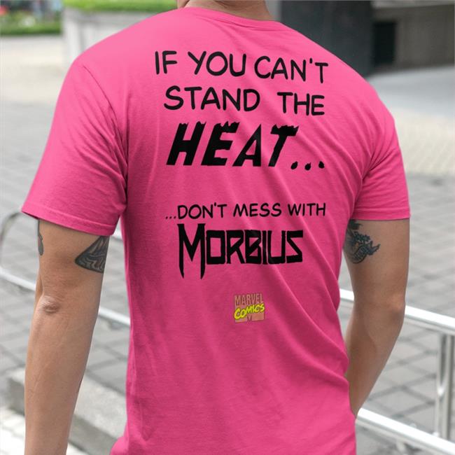 Shirts That Go Hard If You Can't Stand The Heat Don't Mess With Morbius Tee Shirt