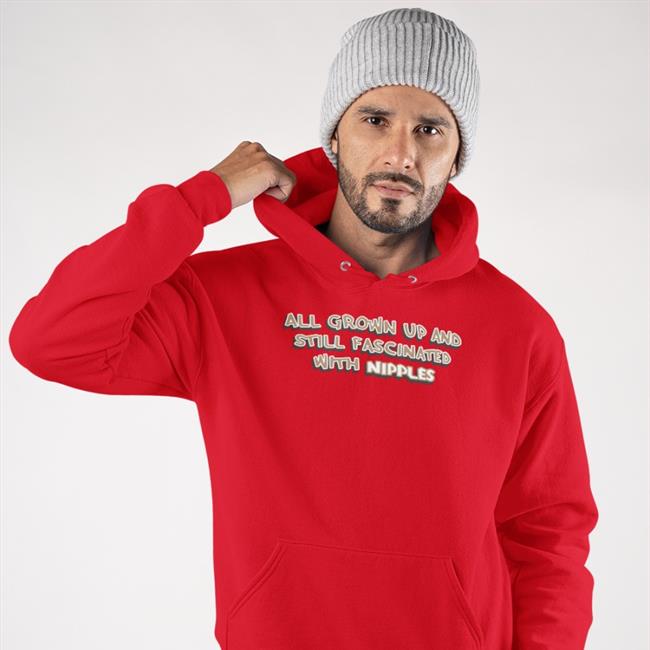 All Grown Up And Still Fascinated With Nipples Hoodie