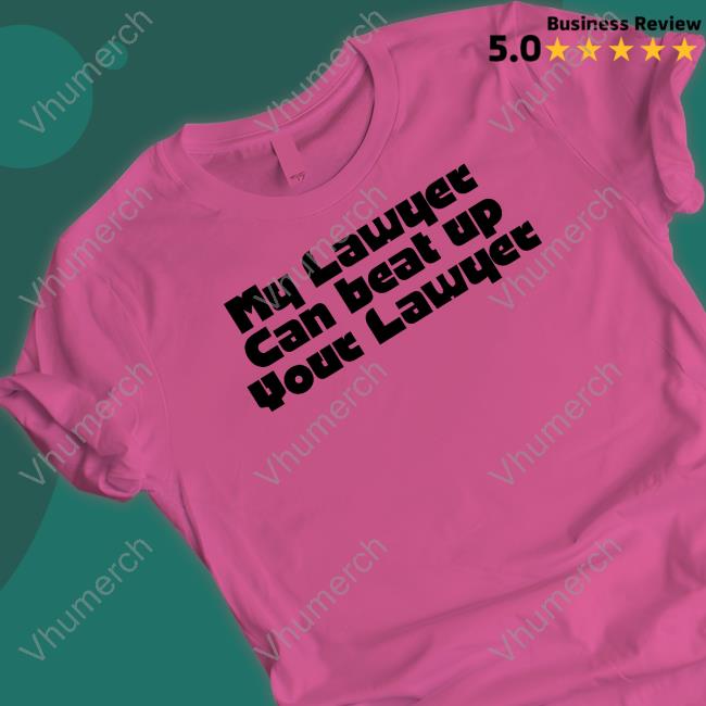 Lisa Wearing My Lawyer Can Beat Up Your Lawyer Shirt
