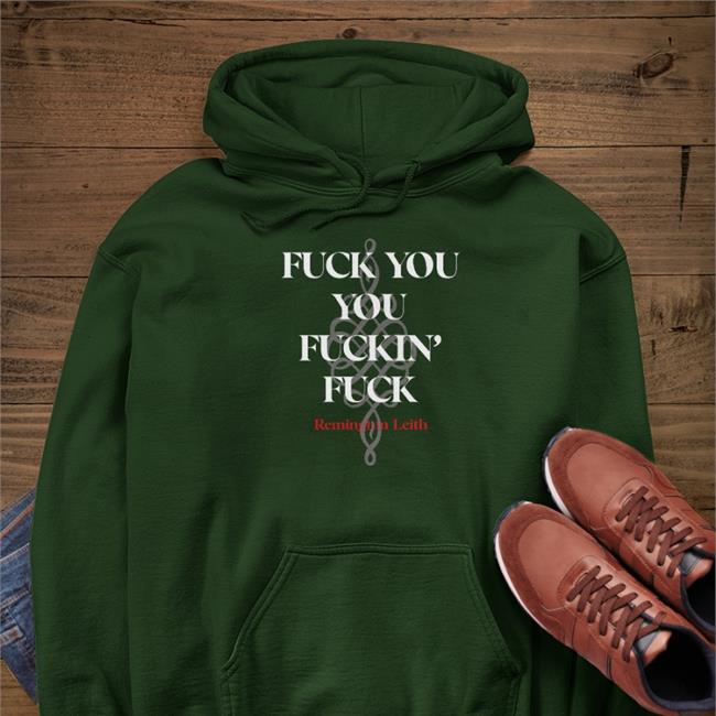 Fuck You You Fuckin Fuck Remington Leith T Shirts