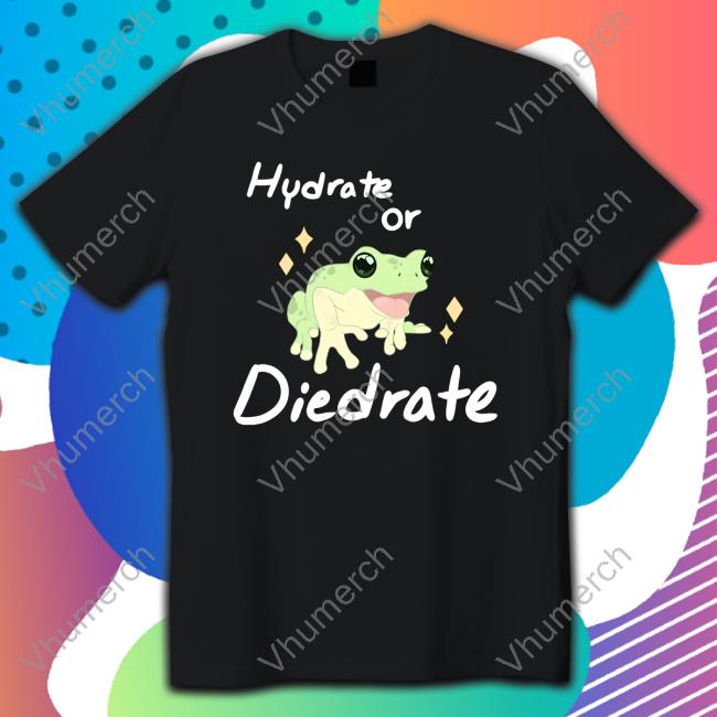 Hydrate Or Diedrate T Shirt