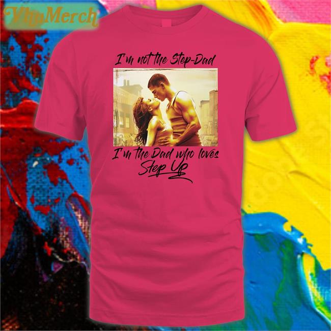 I'm Not The Step-Dad I'm The Dad Who Loves Step Up Long Sleeve T Shirt