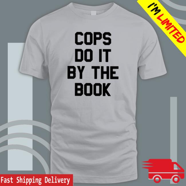 Premium Cops Do It By The Book shirt, hoodie, tank top, sweater and long sleeve t-shirt