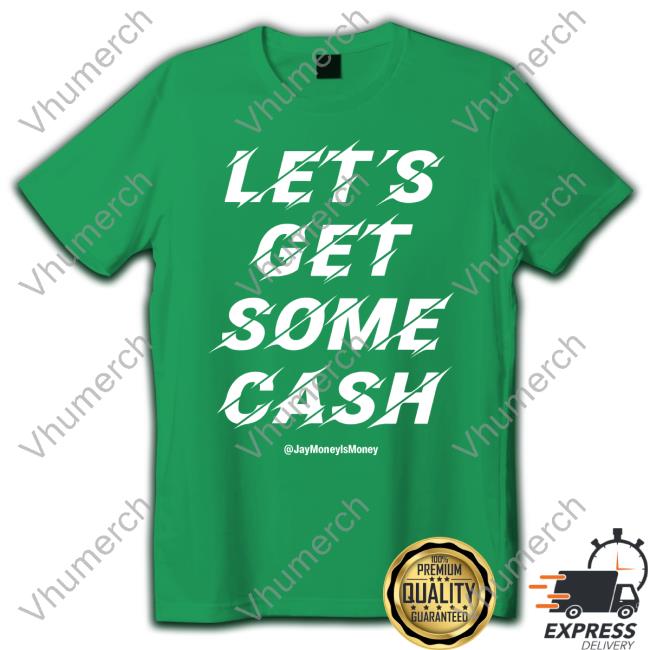 Jay Money Let's Get Some Cash Tee Shirt Let's Get Some Cash Jay Money Ls Money Hoodie