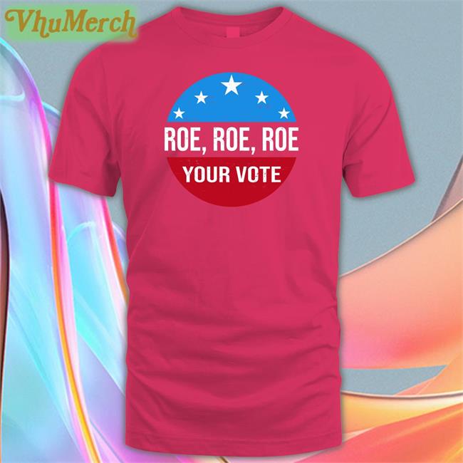 Heidiho Wearing Roe Roe Roe Your Vote Shirts Roe Roe Roe Your Vote Hoodie