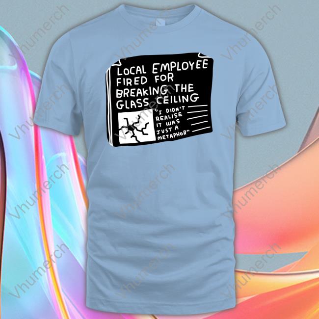 Local Employee Fired For Breaking The Glass Ceiling Hoodie Sweatshirt