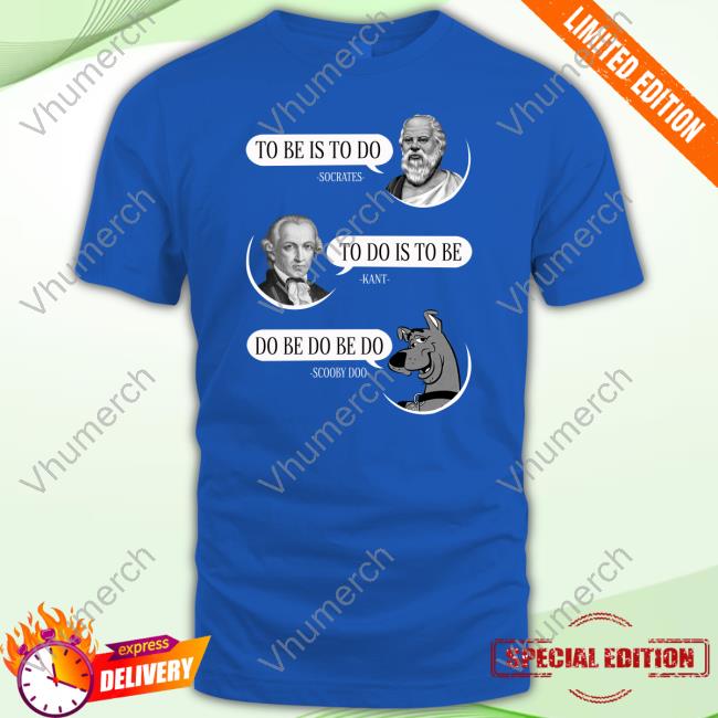 Non Aesthetic Things To Be Is To Do To Do Is To Be Do Be Do Be Do Official Shirt
