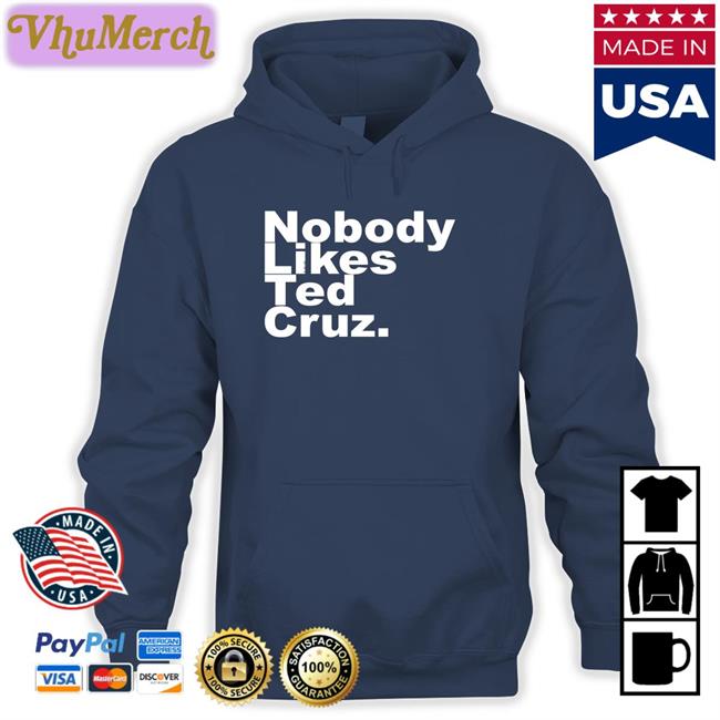 Nobody Likes Ted Cruz Tee Shirt The Good Liars Nobody Likes Ted Cruz Hoodie The Good Liars