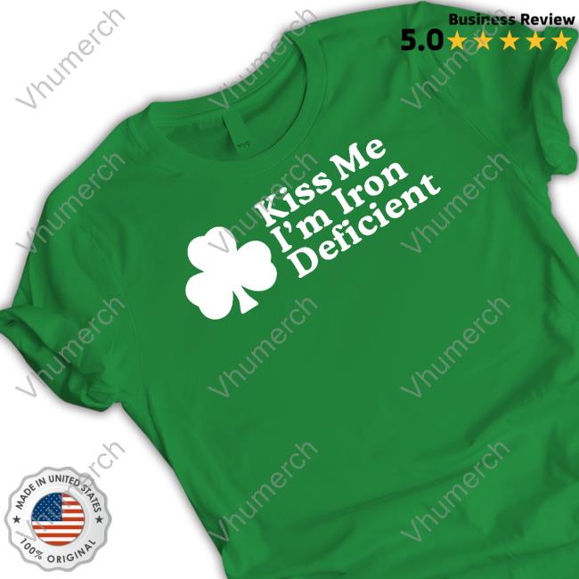 Kiss Me I'm Iron Deficient Shirts Shitheadsteve Store