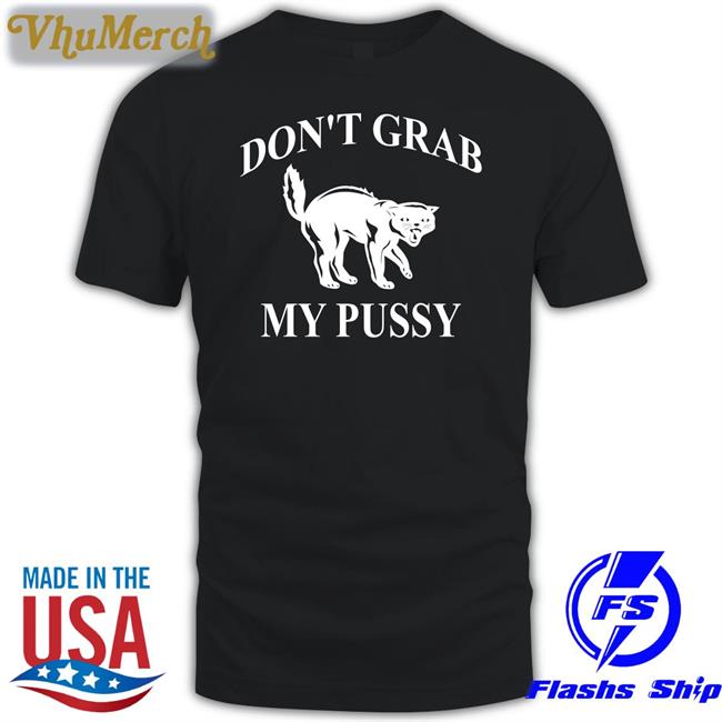 Cat Don't Grab My Pussy T Shirts