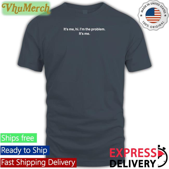 I'm The Problem Tee Shirt