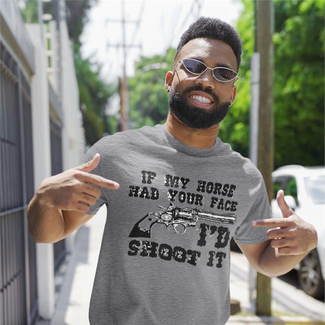 If My Horse Had Your Face I'd Shoot It Hoodie Shirts With Threatening Auras
