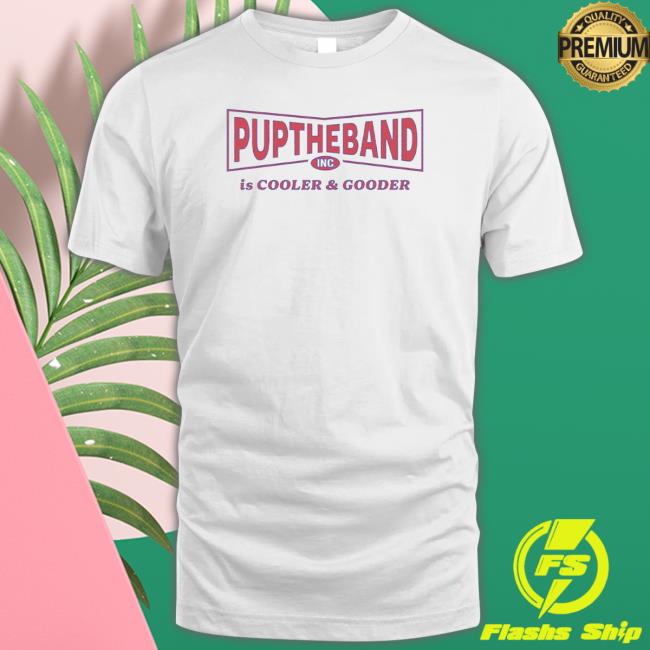 Pup The Band Official Store Cooler And Gooder The T-Shirt