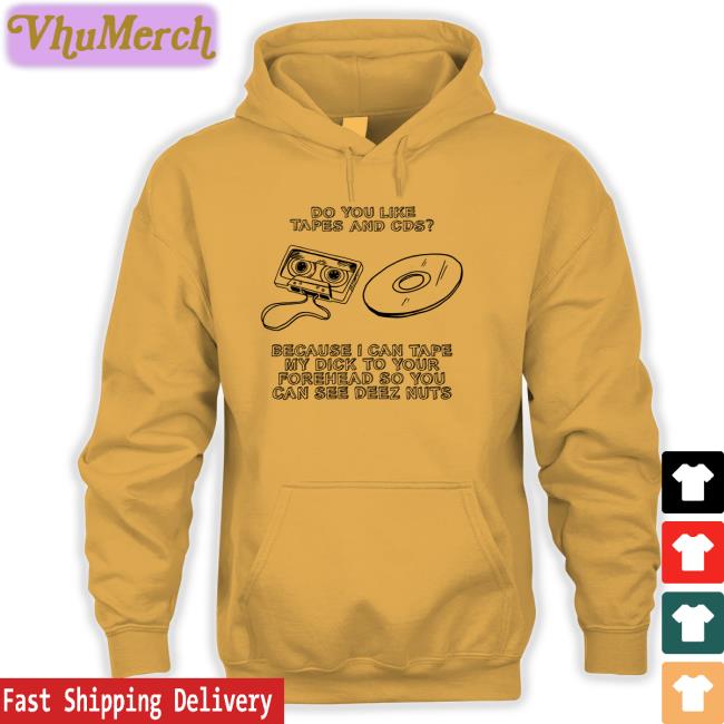 Do You Like Tapes And Cds Because I Can Tape My Dick T Shirt Shirts That Go Hard Do You Like Tapes And Cds Because I Can Tape My Dick Shirts