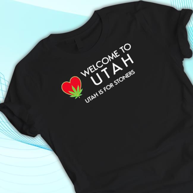 Welcome To Utah Is For Stoners Love Weed shirt, hoodie, tank top, sweater and long sleeve t-shirt