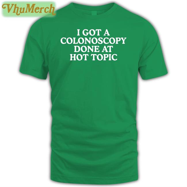 Moximimi I Got A Colonoscopy Done At Hot Topic Shirt