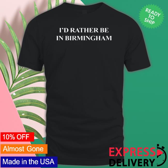 Official I’D Rather Be In Birmingham 2023 shirt