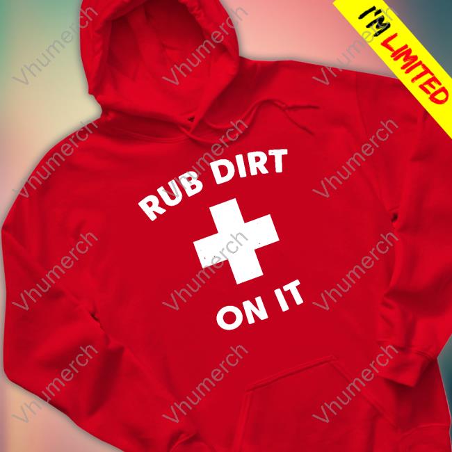 Rub Dirt On It Tees