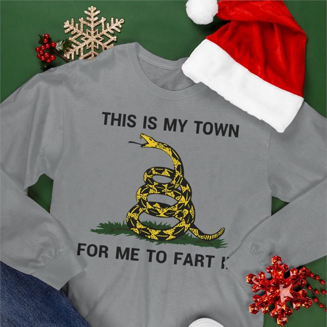 This Is My Town For Me To Fart In Shirt Shirts That Go Hard