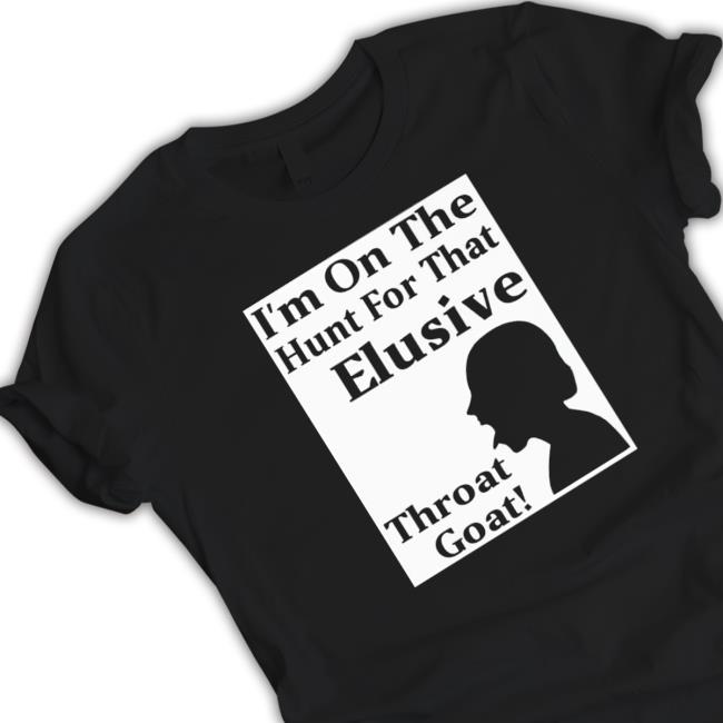 I’M On The Hunt For That Elusive Throat Goat shirt, hoodie, tank top, sweater and long sleeve t-shirt