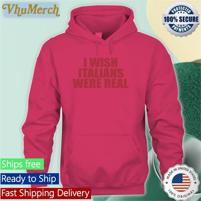 I Wish Italians Were Real Shirt Moximimi