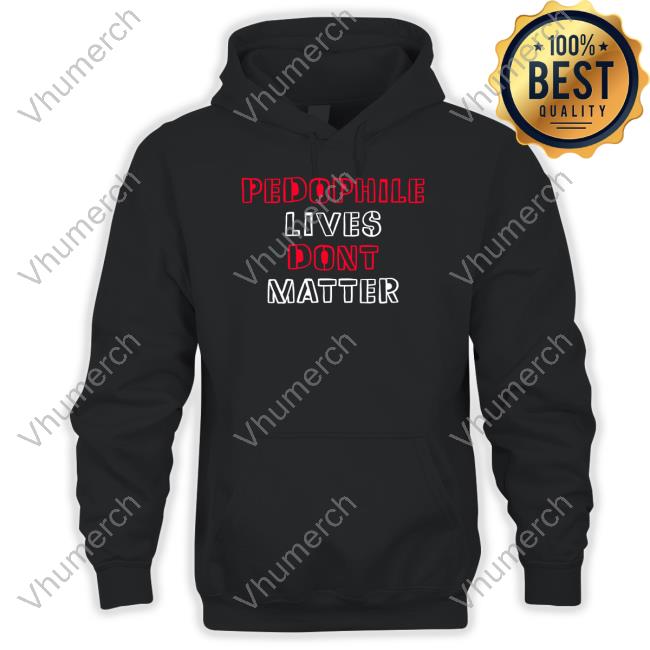 Truenorthcentre Pedophile Lives Dont Matter Sweatshirt Truenorthcentre Pedophile Lives Dont Matter Shirt, T Shirt, Hoodie, Sweater, Long Sleeve T-Shirt And Tank Top