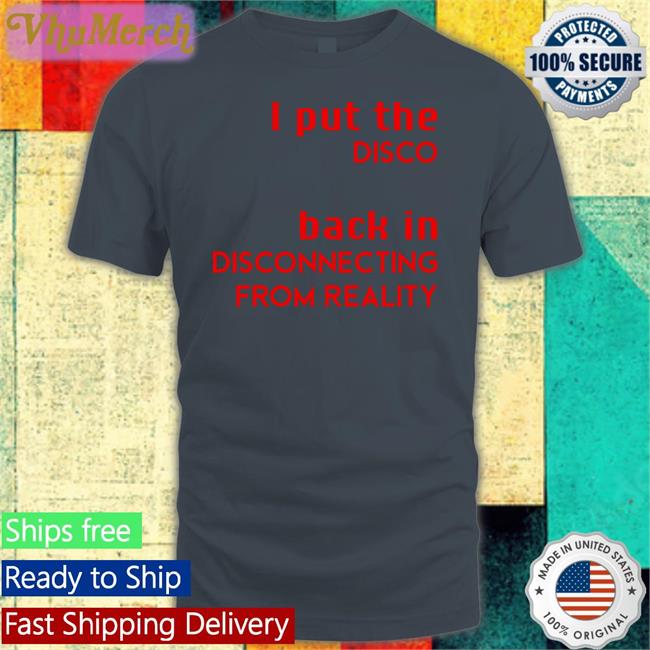 Shirtsthtgohard I Put The Disco Back In Disconnecting From Reality Tee Shirt