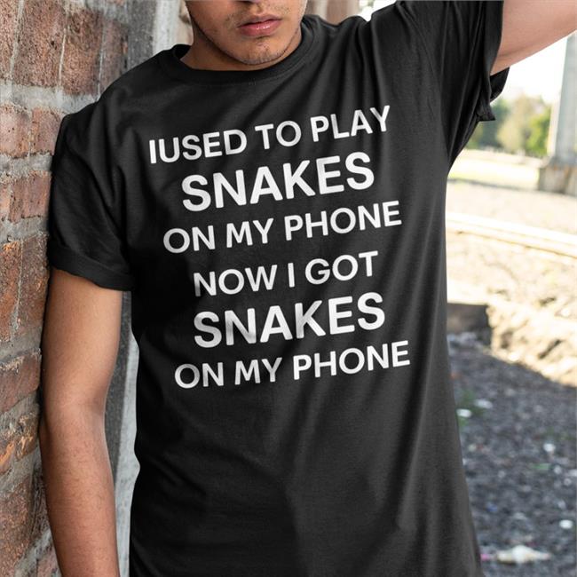 Iused To Play Snakes On My Phone Now I Got Snakes On My Phone New Shirt