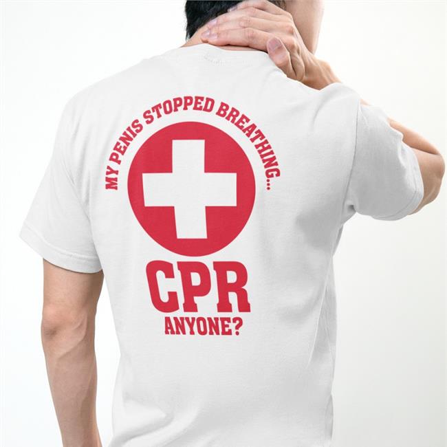 Shirts That Go Hard My Penis Stopped Breathing Cpr Anyone Hoodie White