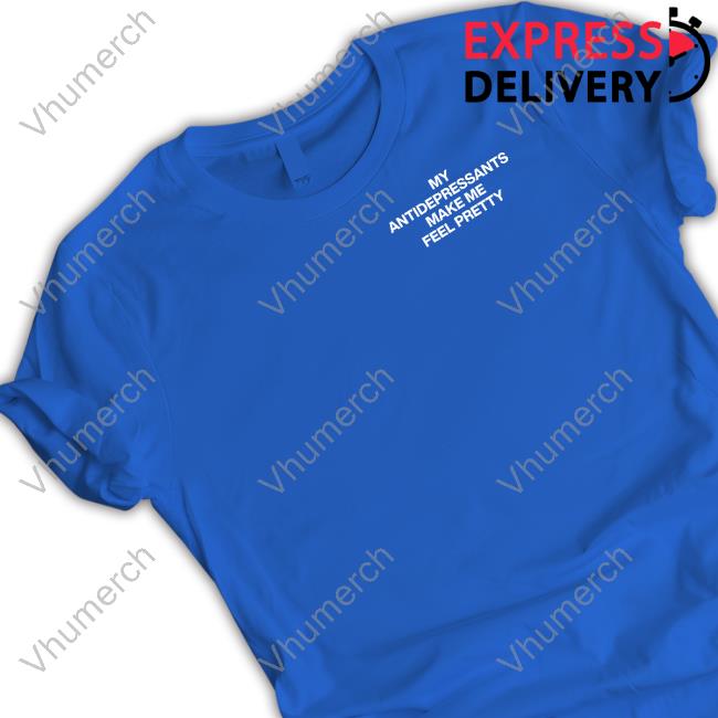 Lindafinegold Store My Antidepressants Make Me Feel Pretty Shirt
