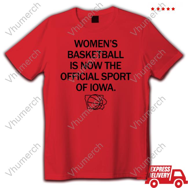 Women's Basketball Is Now The Official Sport Of Iowa T Shirts