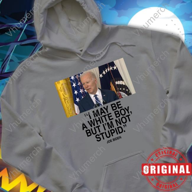 Joe Biden I May Be A White Boy But I'm Not Stupid Tee Joe Biden I May Be A White Boy But I'm Not Stupid New Shirt