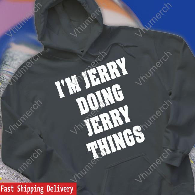 Goodshirts I'm Jerry Doing Jerry Things Sweatshirt Goodshirts I'm Jerry Doing Jerry Things Shirt