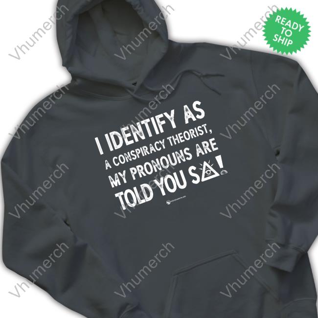 Luke Wearechange I Identify As A Conspiracy Theorist My Pronouns Are Told You So Long Sleeve Tee Luke Rudkowski I Identify As A Conspiracy Theorist My Pronouns Are Told You So Sweatshirt