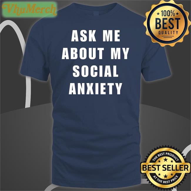 Ask Me About My Social Anxiety Sweatshirt